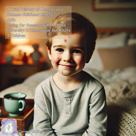 A Brief History of Measles as a Common Childhood Illness AND Caring for Someone with Measles Naturally: A Home Guide for Adults & Children