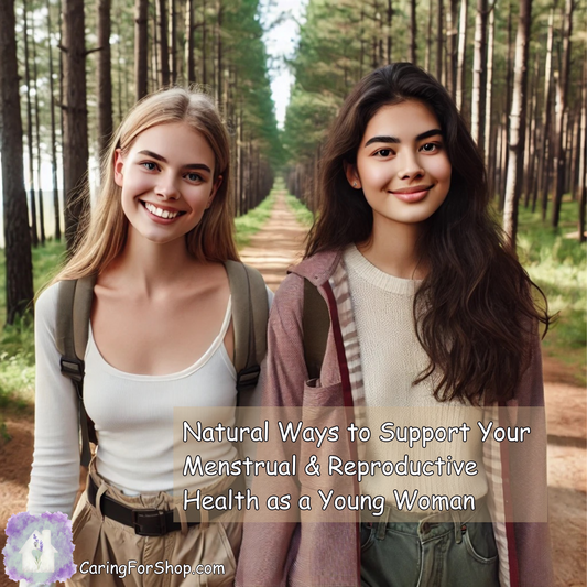 Natural Ways to Support Your Menstrual & Reproductive Health as a Young Woman